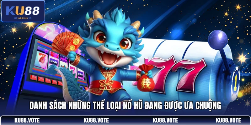 Danh sách những thể loại nổ hũ đang được ưa chuộng 