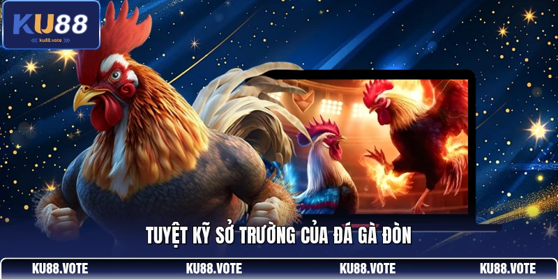 Tuyệt kỹ sở trường của đá gà đòn